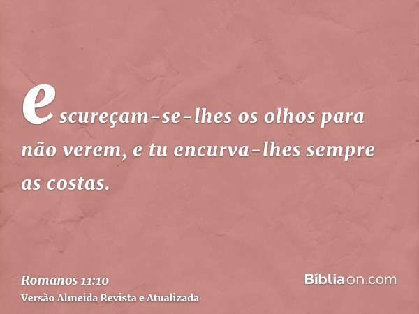 escureçam-se-lhes os olhos para não verem, e tu encurva-lhes sempre as costas.