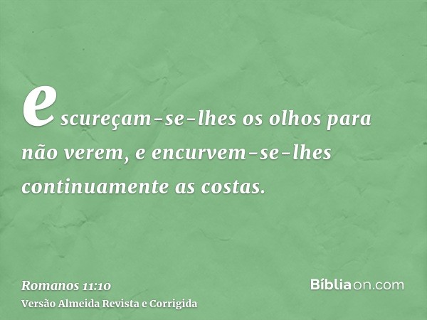 escureçam-se-lhes os olhos para não verem, e encurvem-se-lhes continuamente as costas.