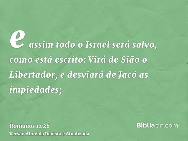 e assim todo o Israel será salvo, como está escrito: Virá de Sião o Libertador, e desviará de Jacó as impiedades;