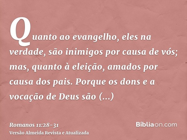 Quanto ao evangelho, eles na verdade, são inimigos por causa de vós; mas, quanto à eleição, amados por causa dos pais.Porque os dons e a vocação de Deus são irr