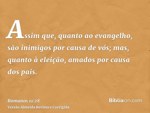 Assim que, quanto ao evangelho, são inimigos por causa de vós; mas, quanto à eleição, amados por causa dos pais.