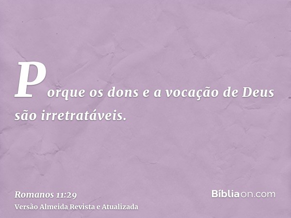 Porque os dons e a vocação de Deus são irretratáveis.