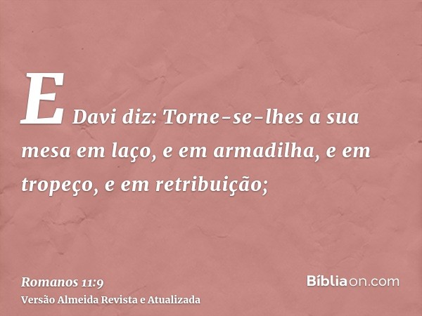 E Davi diz: Torne-se-lhes a sua mesa em laço, e em armadilha, e em tropeço, e em retribuição;