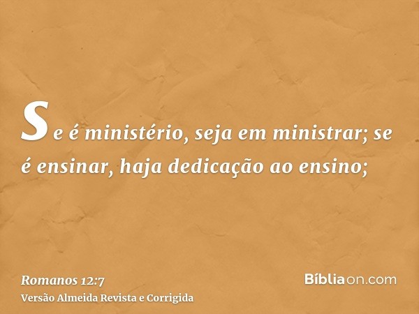 se é ministério, seja em ministrar; se é ensinar, haja dedicação ao ensino;