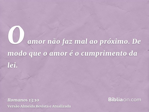 O amor não faz mal ao próximo. De modo que o amor é o cumprimento da lei.