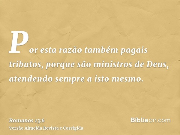 Por esta razão também pagais tributos, porque são ministros de Deus, atendendo sempre a isto mesmo.