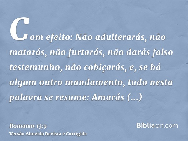 Com efeito: Não adulterarás, não matarás, não furtarás, não darás falso testemunho, não cobiçarás, e, se há algum outro mandamento, tudo nesta palavra se resume
