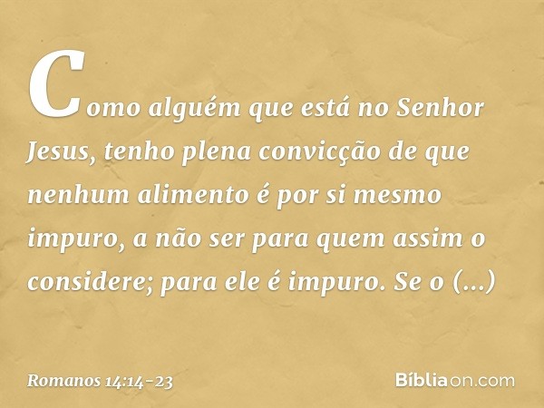 Como alguém que está no Senhor Jesus, tenho plena convicção de que nenhum alimento é por si mesmo impuro, a não ser para quem assim o considere; para ele é impu