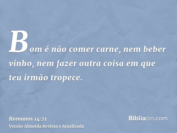 Bom é não comer carne, nem beber vinho, nem fazer outra coisa em que teu irmão tropece.