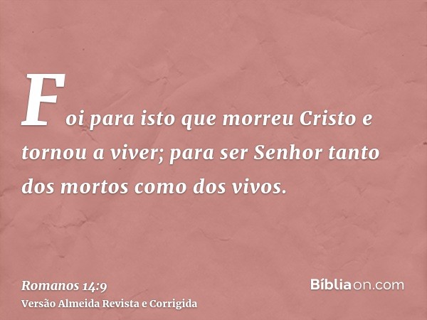 Foi para isto que morreu Cristo e tornou a viver; para ser Senhor tanto dos mortos como dos vivos.