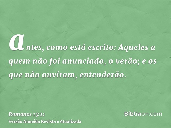 antes, como está escrito: Aqueles a quem não foi anunciado, o verão; e os que não ouviram, entenderão.