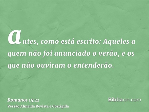 antes, como está escrito: Aqueles a quem não foi anunciado o verão, e os que não ouviram o entenderão.