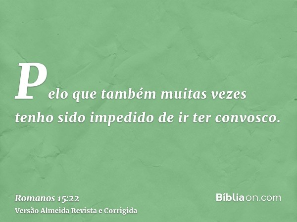 Pelo que também muitas vezes tenho sido impedido de ir ter convosco.