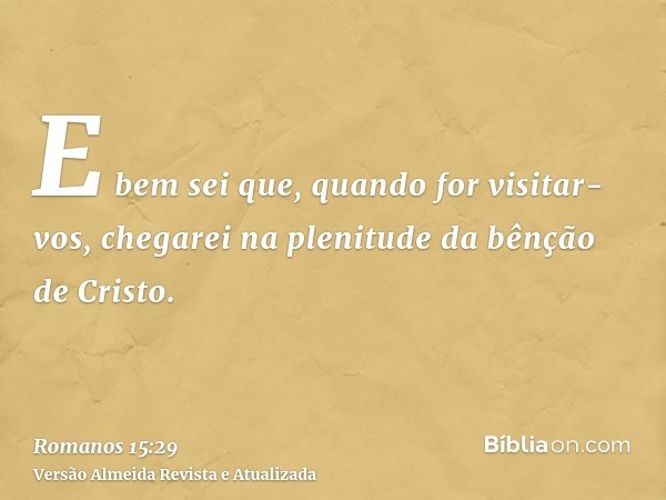 E bem sei que, quando for visitar-vos, chegarei na plenitude da bênção de Cristo.