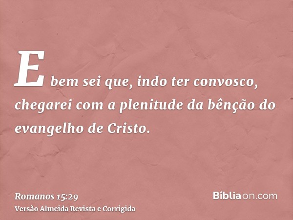 E bem sei que, indo ter convosco, chegarei com a plenitude da bênção do evangelho de Cristo.