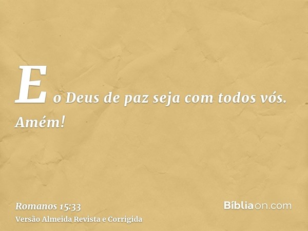 E o Deus de paz seja com todos vós. Amém!