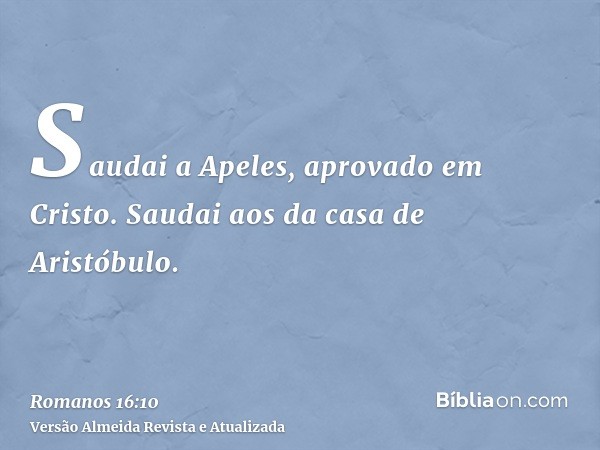 Saudai a Apeles, aprovado em Cristo. Saudai aos da casa de Aristóbulo.