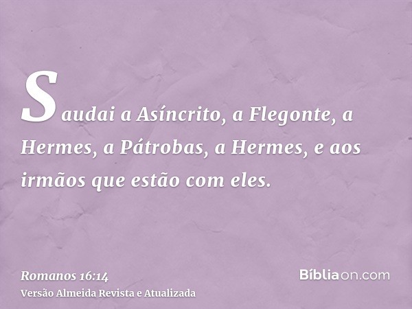 Saudai a Asíncrito, a Flegonte, a Hermes, a Pátrobas, a Hermes, e aos irmãos que estão com eles.