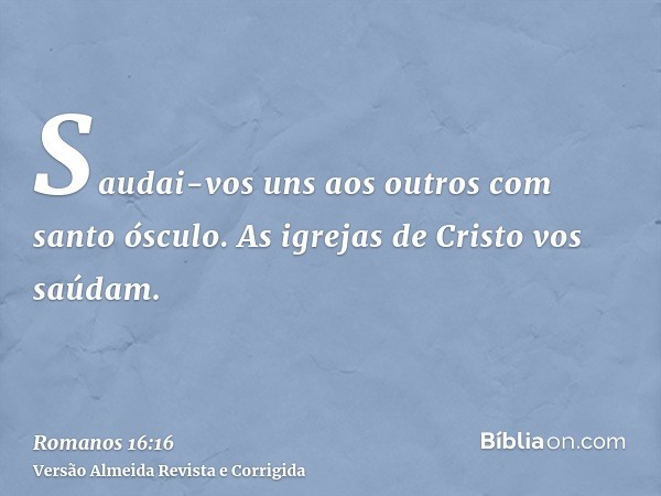 Saudai-vos uns aos outros com santo ósculo. As igrejas de Cristo vos saúdam.