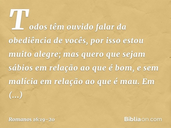 Todos têm ouvido falar da obediência de vocês, por isso estou muito alegre; mas quero que sejam sábios em relação ao que é bom, e sem malícia em relação ao que 