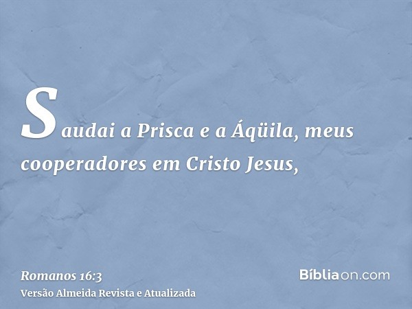 Saudai a Prisca e a Áqüila, meus cooperadores em Cristo Jesus,