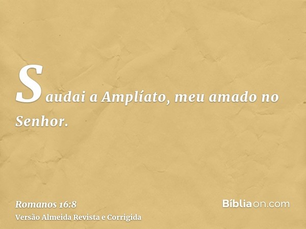 Saudai a Amplíato, meu amado no Senhor.