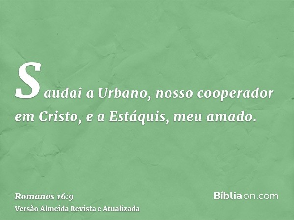 Saudai a Urbano, nosso cooperador em Cristo, e a Estáquis, meu amado.