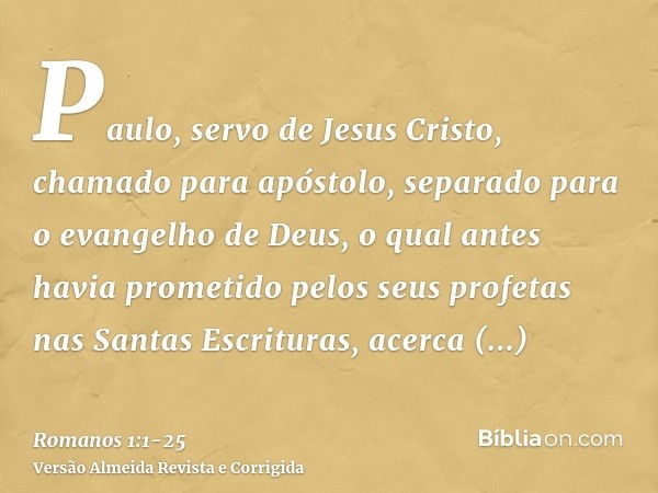 Paulo, servo de Jesus Cristo, chamado para apóstolo, separado para o evangelho de Deus,o qual antes havia prometido pelos seus profetas nas Santas Escrituras,ac