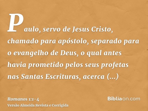 Paulo, servo de Jesus Cristo, chamado para apóstolo, separado para o evangelho de Deus,o qual antes havia prometido pelos seus profetas nas Santas Escrituras,ac