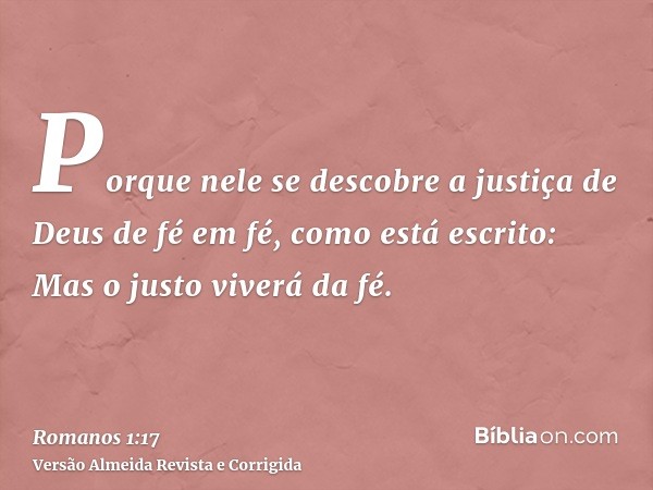 Porque nele se descobre a justiça de Deus de fé em fé, como está escrito: Mas o justo viverá da fé.