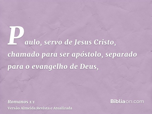 Paulo, servo de Jesus Cristo, chamado para ser apóstolo, separado para o evangelho de Deus,