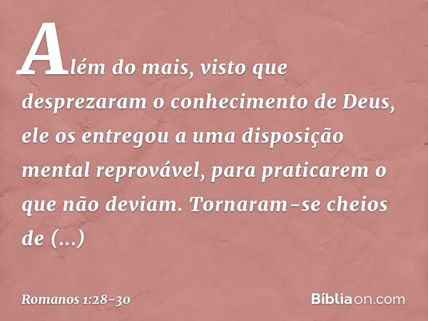 Além do mais, visto que desprezaram o conhecimento de Deus, ele os entregou a uma disposição mental reprovável, para praticarem o que não deviam. Tornaram-se ch