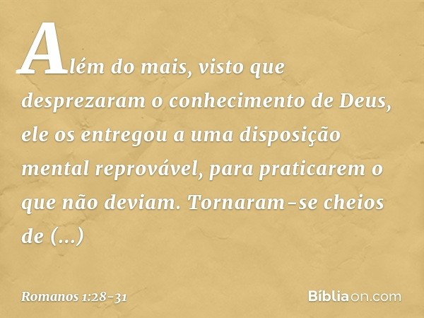 Além do mais, visto que desprezaram o conhecimento de Deus, ele os entregou a uma disposição mental reprovável, para praticarem o que não deviam. Tornaram-se ch