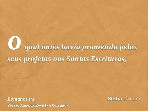 o qual antes havia prometido pelos seus profetas nas Santas Escrituras,