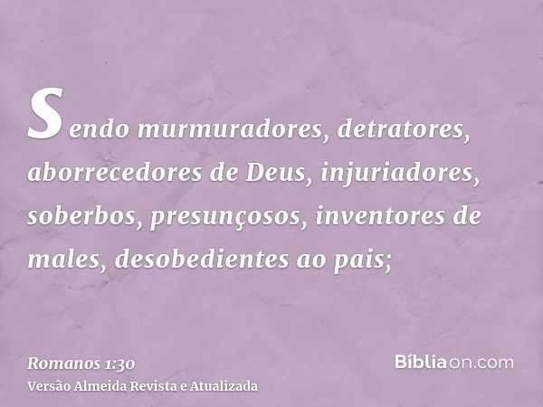 sendo murmuradores, detratores, aborrecedores de Deus, injuriadores, soberbos, presunçosos, inventores de males, desobedientes ao pais;