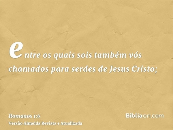 entre os quais sois também vós chamados para serdes de Jesus Cristo;