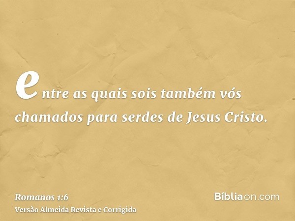 entre as quais sois também vós chamados para serdes de Jesus Cristo.