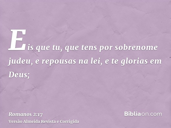 Eis que tu, que tens por sobrenome judeu, e repousas na lei, e te glorias em Deus;