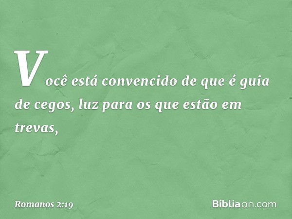 Você está convencido de que é guia de cegos, luz para os que estão em trevas, -- Romanos 2:19