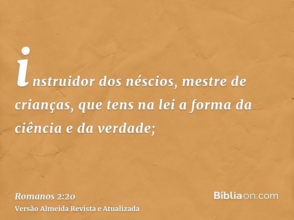 instruidor dos néscios, mestre de crianças, que tens na lei a forma da ciência e da verdade;