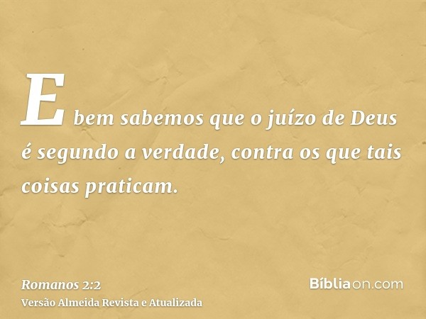 E bem sabemos que o juízo de Deus é segundo a verdade, contra os que tais coisas praticam.