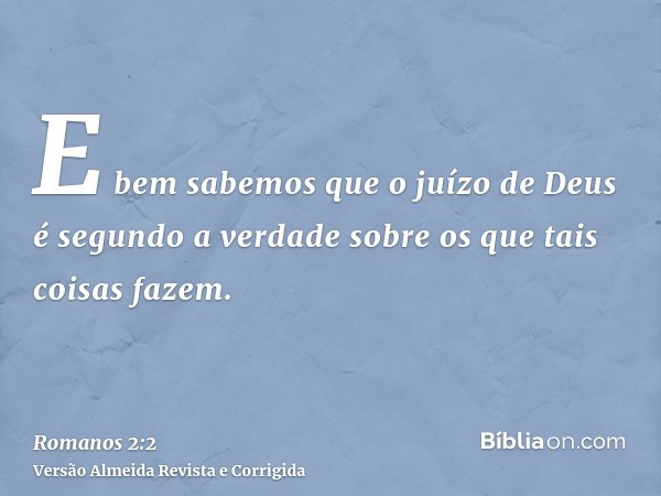 E bem sabemos que o juízo de Deus é segundo a verdade sobre os que tais coisas fazem.