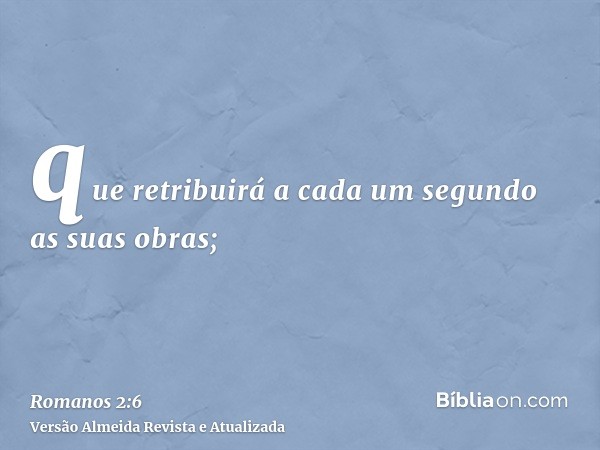 que retribuirá a cada um segundo as suas obras;