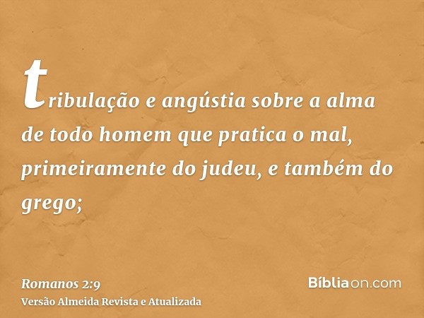 tribulação e angústia sobre a alma de todo homem que pratica o mal, primeiramente do judeu, e também do grego;