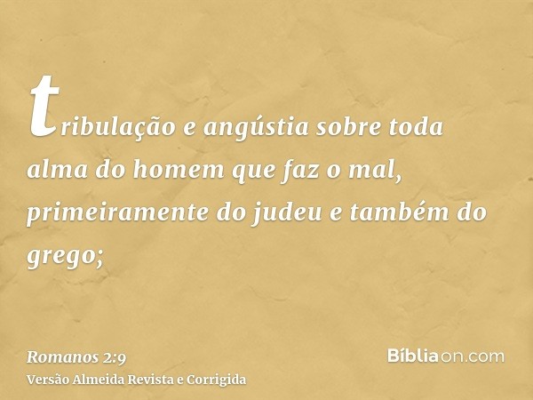 tribulação e angústia sobre toda alma do homem que faz o mal, primeiramente do judeu e também do grego;