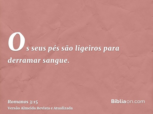 Os seus pés são ligeiros para derramar sangue.