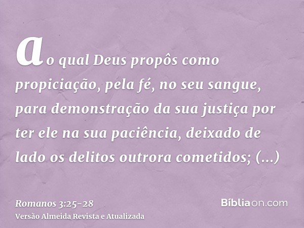 ao qual Deus propôs como propiciação, pela fé, no seu sangue, para demonstração da sua justiça por ter ele na sua paciência, deixado de lado os delitos outrora 