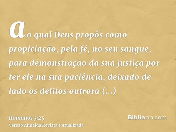 ao qual Deus propôs como propiciação, pela fé, no seu sangue, para demonstração da sua justiça por ter ele na sua paciência, deixado de lado os delitos outrora 