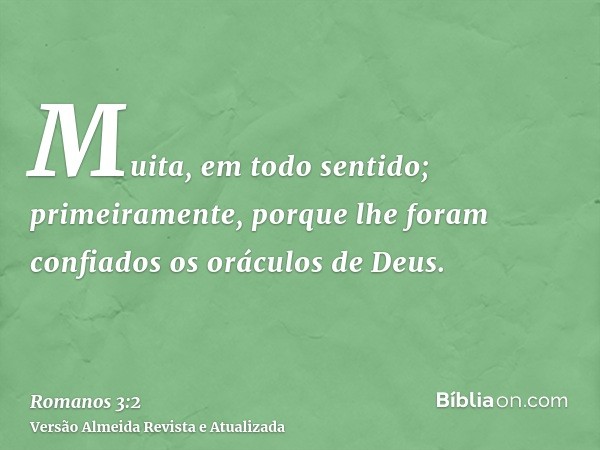 Muita, em todo sentido; primeiramente, porque lhe foram confiados os oráculos de Deus.