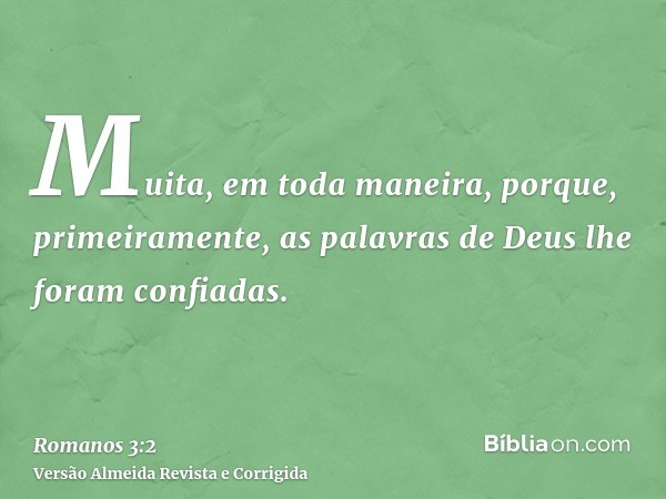 Muita, em toda maneira, porque, primeiramente, as palavras de Deus lhe foram confiadas.